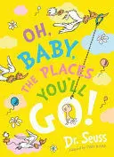 OH, BABY, THE PLACES YOU'LL GO!