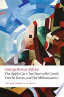 THE APPLE CART, TOO TRUE TO BE GOOD, ON THE ROCKS, AND MILLIONAIRESS