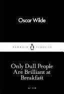 ONLY DULL PEOPLE ARE BRILLIANT AT BREAKFAST