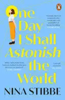 ONE DAY I SHALL ASTONISH THE WORLD