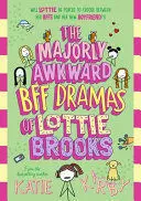 THE MAJORLY AWKWARD BFF DRAMAS OF LOTTIE BROOKS