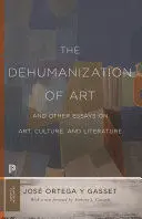 THE DEHUMANIZATION OF ART AND OTHER ESSAYS ON ART, CULTURE, AND LITERATURE THE DEHUMANIZATION OF ART AND OTHER ESSAYS ON ART, CULTURE, AND LITERATURE