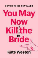 You May Now Kill The Bride