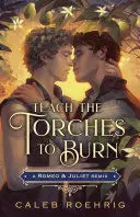 TEACH THE TORCHES TO BURN: A ROMEO & JULIET REMIX TEACH THE TORCHES TO BURN: A ROMEO & JULIET REMIX
