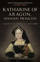 KATHERINE OF ARAGON, SPANISH PRINCESS