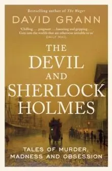 The Devil And Sherlock Holmes : Tales Of Murder, Madness And Obsession