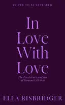 IN LOVE WITH LOVE: THE PERSISTENCE AND JOY OF ROMANTIC FICTION