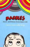 MARBLES: MANIA, DEPRESSION, MICHELANGELO AND ME MARBLES: MANIA, DEPRESSION, MICHELANGELO AND ME