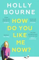 HOW DO YOU LIKE ME NOW? HOW DO YOU LIKE ME NOW?