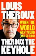 THEROUX THE KEYHOLE: WHEN THE WORLD WENT WEIRD AND SO DID I THEROUX THE KEYHOLE: WHEN THE WORLD WENT WEIRD AND SO DID I