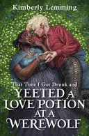 THAT TIME I GOT DRUNK AND YEETED A LOVE POTION AT A WEREWOLF