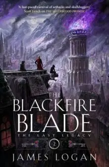 The Blackfire Blade : a Thrilling Epic Fantasy Perfect For Fans Of Scott Lynch And James Islington (Book 2 Of The Last Legacy)