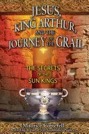 JESUS, KING ARTHUR, AND THE JOURNEY OF THE GRAIL