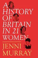A HISTORY OF BRITAIN IN 21 WOMEN A HISTORY OF BRITAIN IN 21 WOMEN