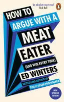 HOW TO ARGUE WITH A MEAT EATER (AND WIN EVERY TIME) HOW TO ARGUE WITH A MEAT EATER (AND WIN EVERY TIME)