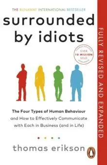 Surrounded By Idiots : The Four Types Of Human Behaviour And How To Effectively Communicate With Each In Business (And In Life)
