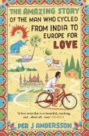 AMAZING STORY OF THE MAN WHO CYCLED FROM INDIA TO EUROPE FOR LOVE AMAZING STORY OF THE MAN WHO CYCLED FROM INDIA TO EUROPE FOR LOVE