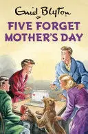 FIVE FORGET MOTHER'S DAY