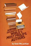 WRITING SECRETS OF THE WORLD'S MOST PROLIFIC AUTHORS WRITING SECRETS OF THE WORLD'S MOST PROLIFIC AUTHORS