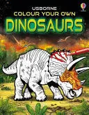 COLOUR YOUR OWN DINOSAURS COLOUR YOUR OWN DINOSAURS