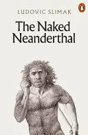 THE NAKED NEANDERTHAL THE NAKED NEANDERTHAL