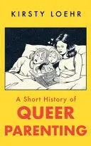 A SHORT HISTORY OF QUEER PARENTING