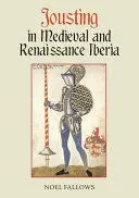 JOUSTING IN MEDIEVAL AND RENAISSANCE IBERIA JOUSTING IN MEDIEVAL AND RENAISSANCE IBERIA