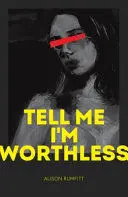 TELL ME I'M WORTHLESS TELL ME I'M WORTHLESS