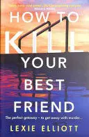 HOW TO KILL YOUR BEST FRIEND HOW TO KILL YOUR BEST FRIEND