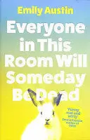 EVERYONE IN THIS ROOM WILL SOMEDAY BE DEAD EVERYONE IN THIS ROOM WILL SOMEDAY BE DEAD