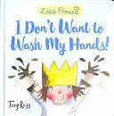 I DON'T WANT TO WASH MY HANDS! I DON'T WANT TO WASH MY HANDS!