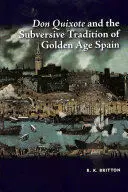 DON QUIXOTE AND THE SUBVERSIVE TRADITION OF GOLDEN AGE SPAIN DON QUIXOTE AND THE SUBVERSIVE TRADITION OF GOLDEN AGE SPAIN