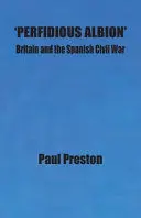 'PERFIDIOUS ALBION' - BRITAIN AND THE SPANISH CIVIL WAR