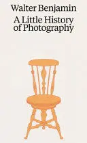 WALTER BENJAMIN: A LITTLE HISTORY OF PHOTOGRAPHY